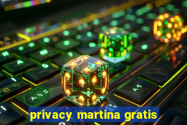 privacy martina gratis